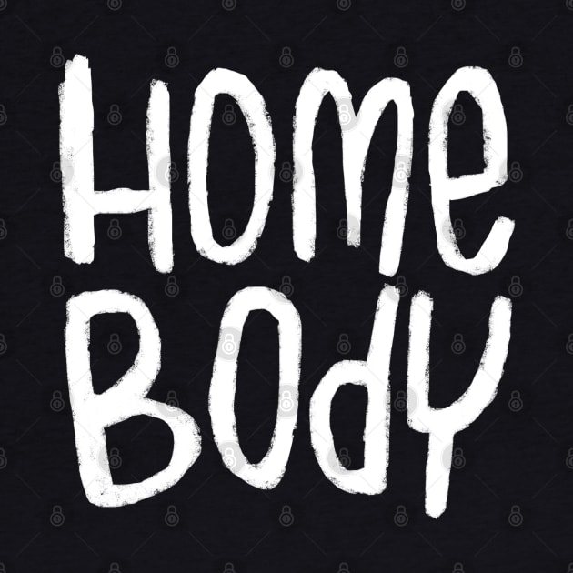 Text Homebody For Home Body by badlydrawnbabe